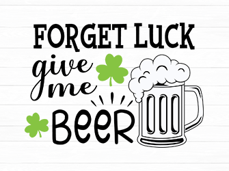 Forget luck give me beer SVG